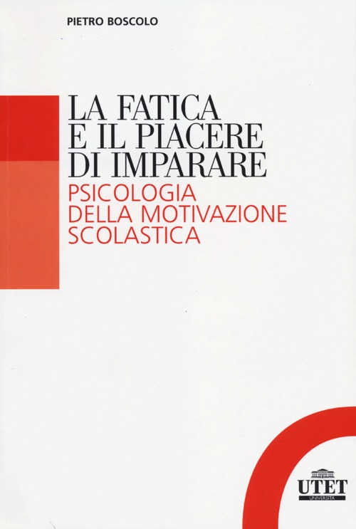 La fatica e il piacere di imparare. Psicologia della motivazione scolastica