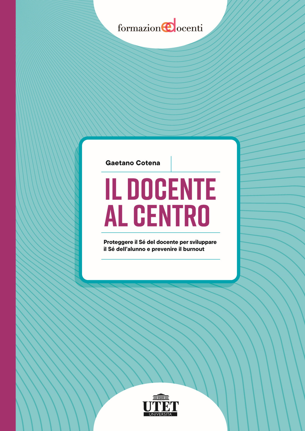 Il docente al centro. Proteggere il Sé del docente per sviluppare il Sé dell'alunno e prevenire burnout