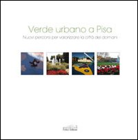 Verde urbano a Pisa. Nuovi percorsi per valorizzare la città del domani