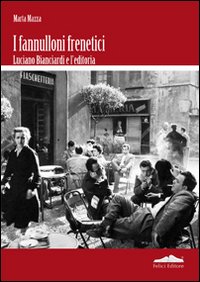 Fannulloni frenetici. Luciano Bianciardi e l'industria editoriale