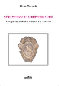 Attraverso il Mediterraneo. Navigazione, ambiente e uomini nel Medioevo