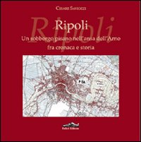 Ripoli. Un sobborgo pisano nell'ansa dell'Arno fra cronaca e storia