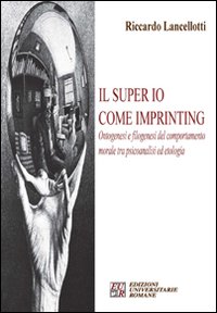 Il super io come imprinting. Ontogenesi e filogenesi del comportamento morale tra psicoanalisi e etologia