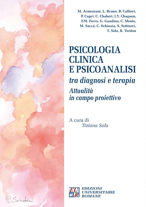 Psicologia clinica e psicoanalisi tra diagnosi e terapia. Attualità in campo proiettivo. Atti del Convegno internazionale (Chieti, 3-4 ottobre 2015)