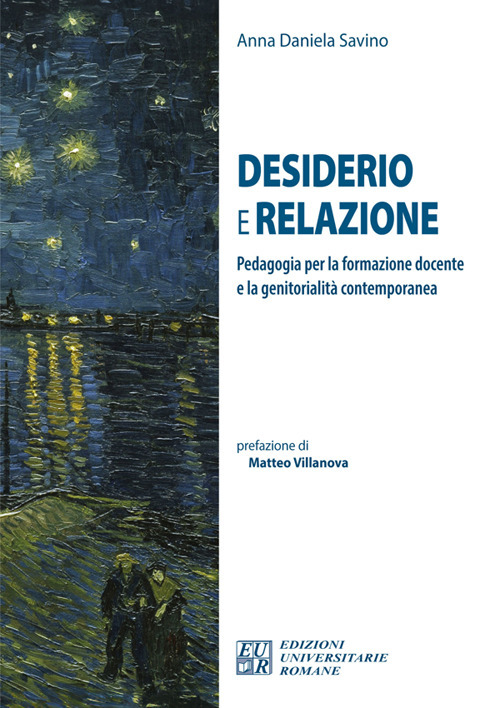 Desiderio e relazione. Pedagogia per la formazione docente e la genitorialità contemporanea. Ediz. integrale