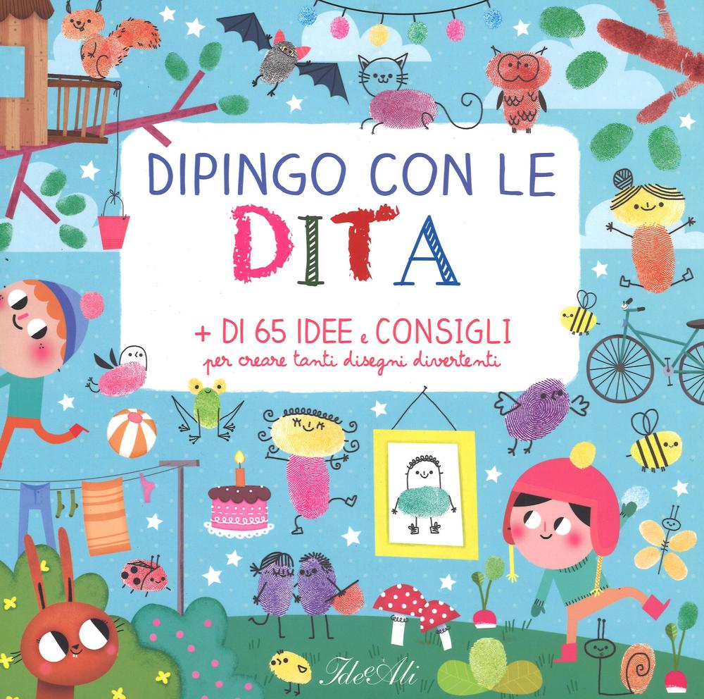 Dipingo con le dita. + di 65 idee e consigli per creare tanti disegni divertenti. Ediz. illustrata