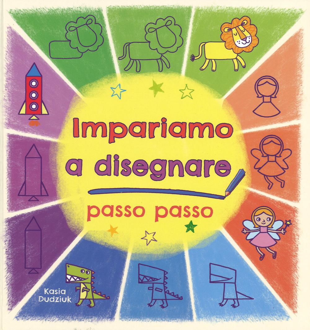 Impariamo a disegnare passo passo. Ediz. illustrata