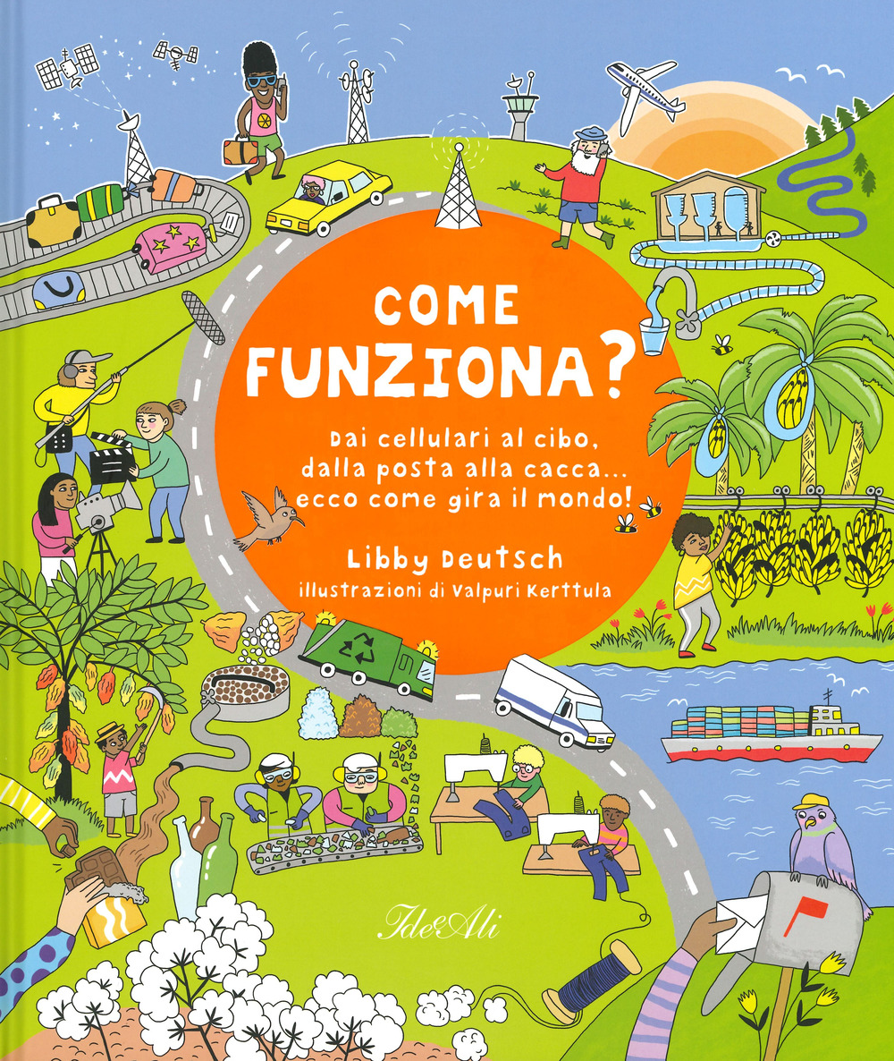 Come funziona? Dai cellulari al cibo, dalla posta alla cacca... ecco come gira il mondo!