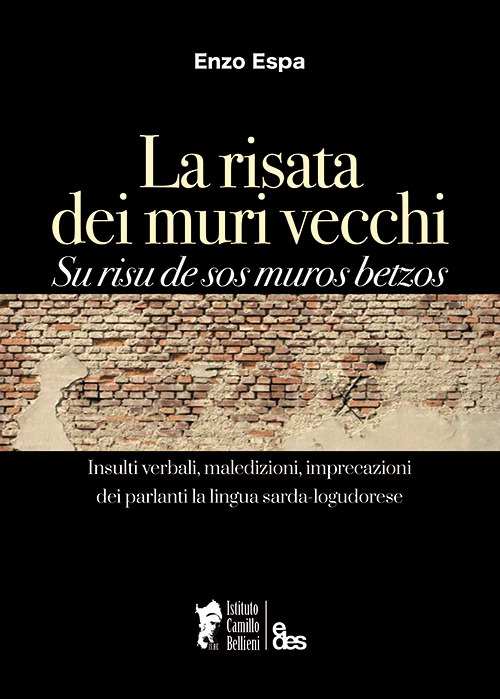 La risata dei muri vecchi. Su risu de sos muros betzos. Insulti verbali, maledizioni, imprecazioni dei parlanti la lingua sarda-logudorese. Ediz. bilingue