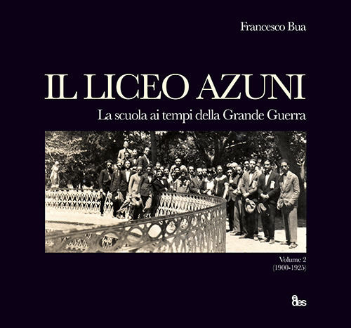 Il liceo Azuni. Vol. 2: Storia della scuola di Sassari. Una città e cento patrie. La scuola ai tempi della Grande Guerra 1900-1925