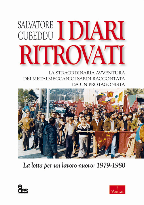 I diari ritrovati. La straordinaria avventura dei metalmeccanici sardi raccontata da un protagonista. La lotta per un lavoro nuovo: 1979-1980