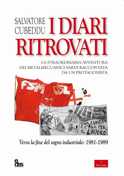 I diari ritrovati. La straordinaria avventura dei metalmeccanici sardi raccontata da un protagonista. Verso la fine del sogno industriale: 1981-1989