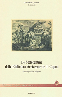 Le settecentine della Biblioteca Arcivescovile di Capua. Catalogo delle edizioni