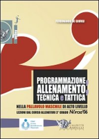 Programmazione, allenamento, tecnica e tattica nella pallavolo maschile di alto livello. Con DVD