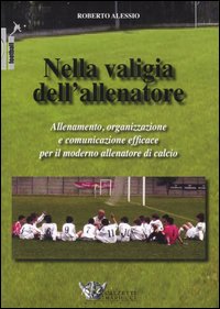 Nella valigia dell'allenatore. Allenamento, organizzazione e comunicazione efficace per il moderno allenatore di calcio