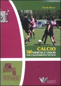 Calcio. 160 esercizi e giochi per l'allenamento tattico. Ediz. illustrata