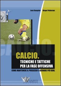 Calcio. Tecniche e tattiche per la fase offensiva. Ediz. illustrata