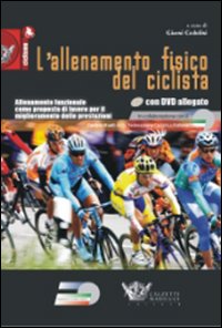 L'allenamento fisico del ciclista. Allenamento funzionale come proposta di lavoro per il miglioramento delle prestazioni. Con DVD