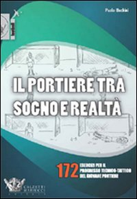 Il portiere tra sogno e realtà. 172 esercizi per il progresso tecnico-tattico del giovane portiere. Ediz. illustrata