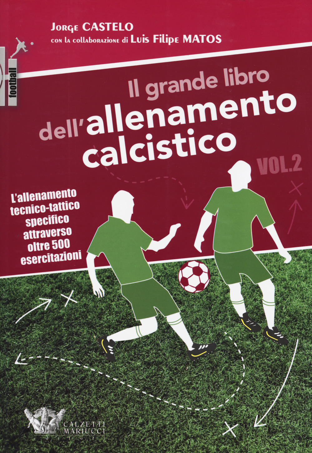 Il grande libro dell'allenamento calcistico. Vol. 2: L' allenamento tecnico-tattico specifico attraverso oltre 500 esercitazioni