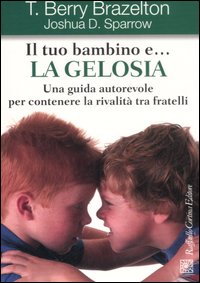 Il tuo bambino e... la gelosia. Una guida autorevole per contenere la rivalità tra fratelli