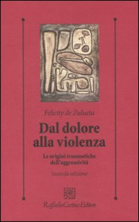 Dal dolore alla violenza. Le origini traumatiche dell'aggressività