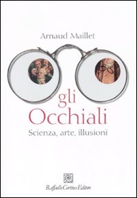 Gli occhiali. Scienza, arte, illusioni