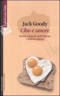 Cibo e amore. Storia culturale dell'Oriente e dell'Occidente