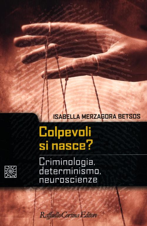 Colpevoli si nasce? Criminologia, determinismo, neuroscienze