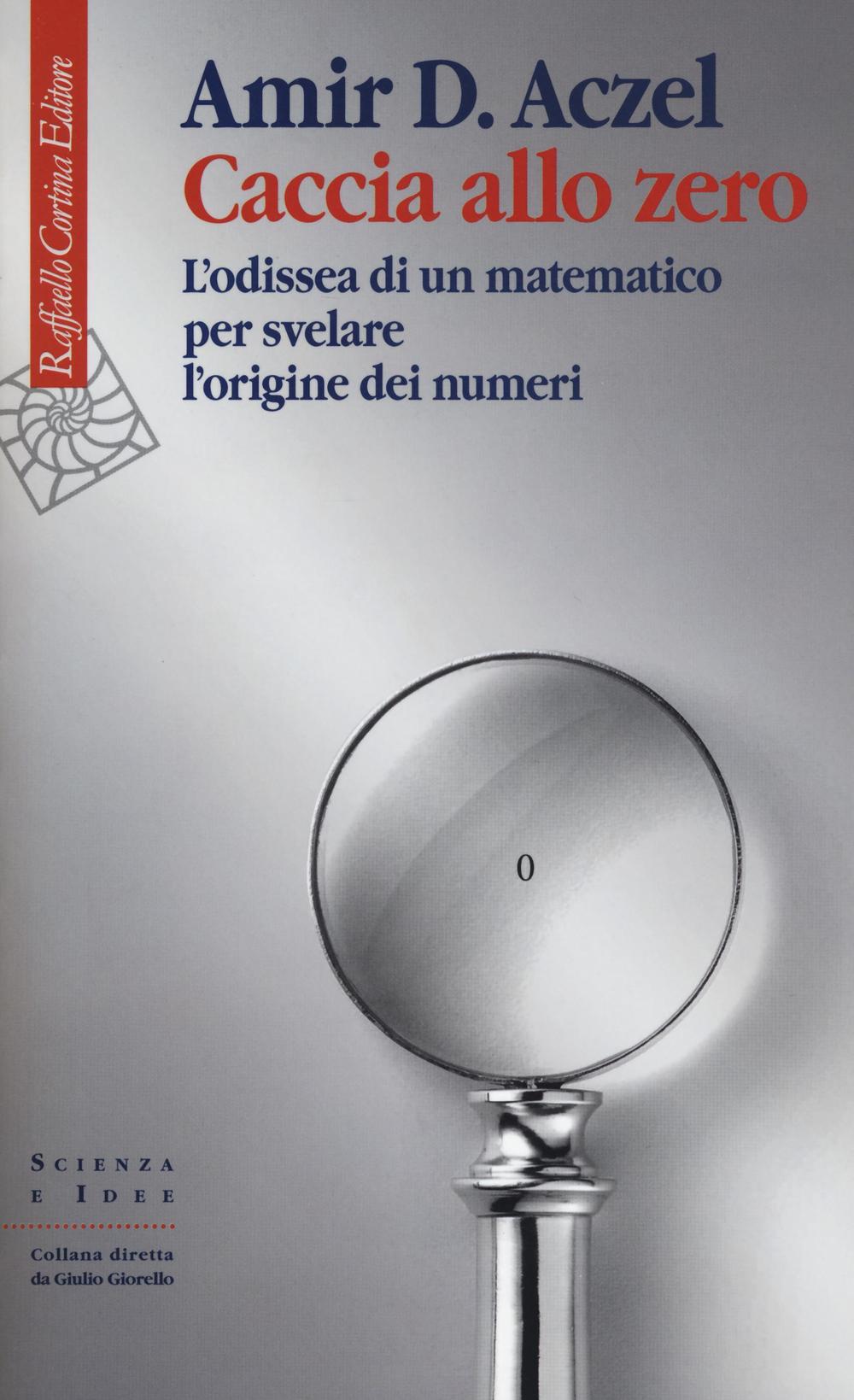 Caccia allo zero. L'odissea di un matematico per svelare l'origine dei numeri