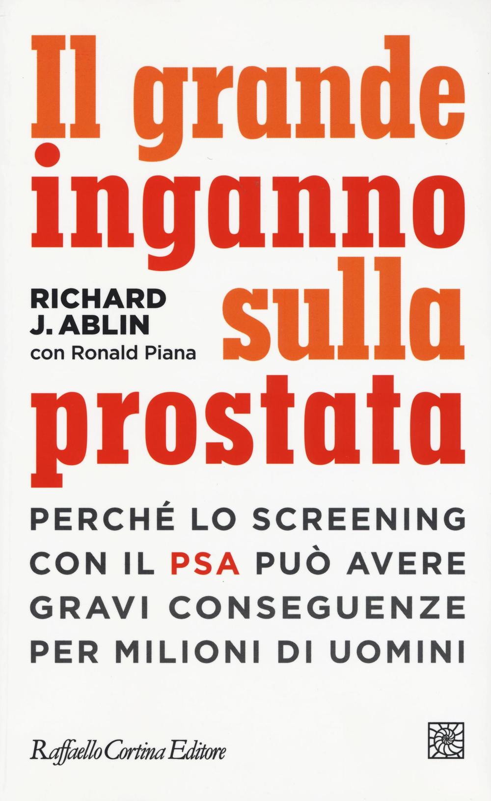 Il grande inganno sulla prostata. Perché lo screening con il PSA può avere gravi conseguenze per milioni di uomini