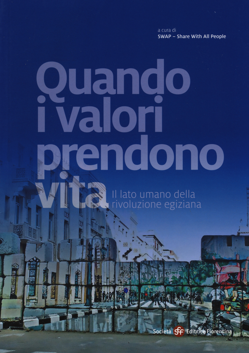 Quando i valori prendono vita. Il lato umano della rivoluzione egiziana. Ediz. illustrata