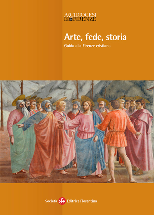 Arte, fede, storia. Guida alla Firenze cristiana. Ediz. illustrata