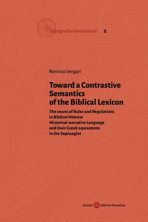 Toward a Contrastive Semantics of the Biblical Lexicon. The nouns of Rules and Regulations in Biblical Hebrew Historical-narrative Language and their Greek equivalents in the Septuagint