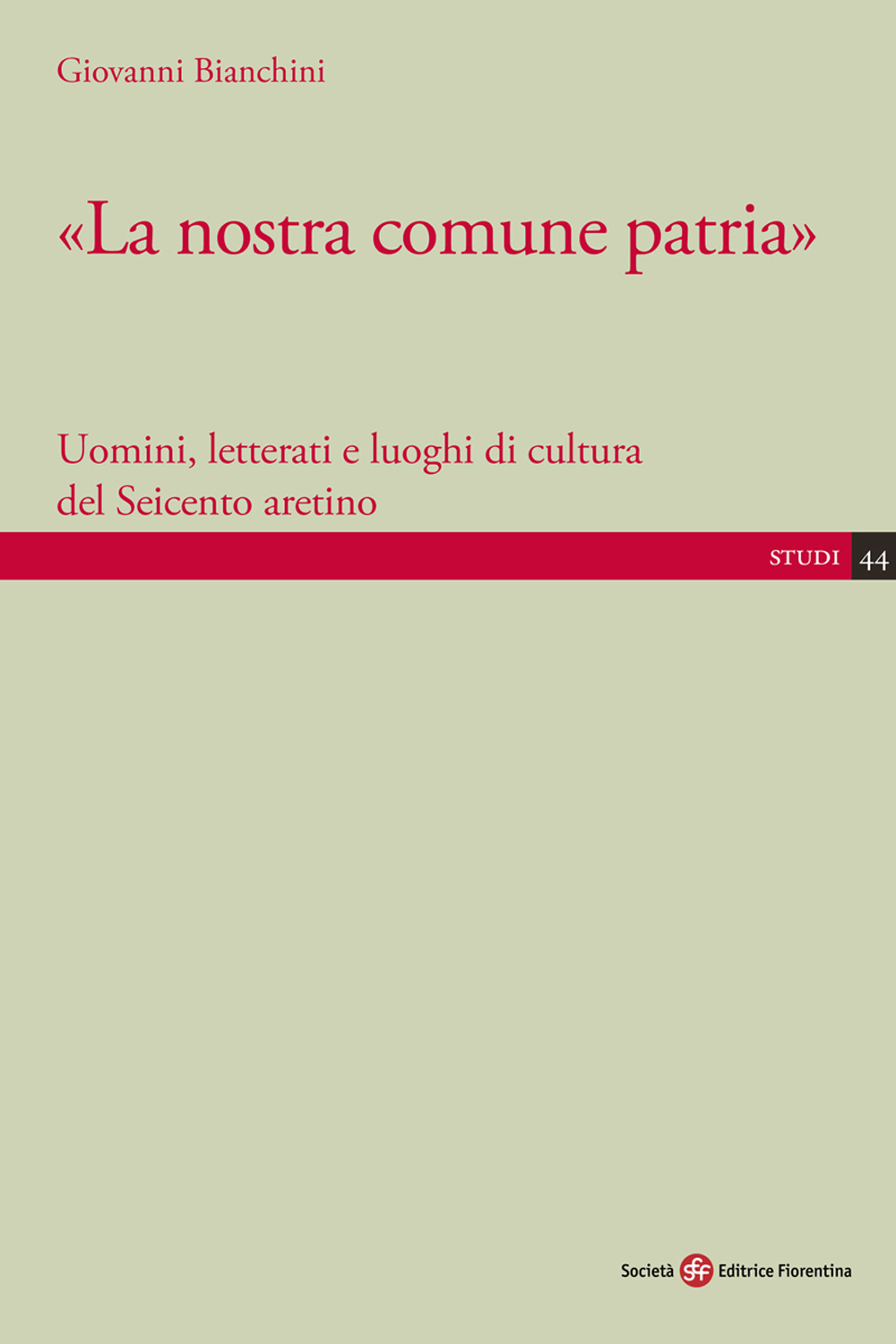 «La nostra comune patria». Uomini, letterati e luoghi di cultura del Seicento aretino