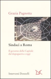 Sindaci a Roma. Il governo della Capitale dal dopoguerra a oggi