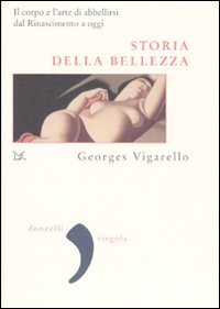 Storia della bellezza. Il corpo e l'arte di abbellirsi dal Rinascimento a oggi