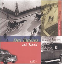 Dai fiacres ai taxi. Centoventicinque anni di trasporto pubblico non collettivo a Firenze (1820-1945). Ediz. illustrata