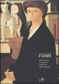 Salvatore Fiume. Identità di un protagonista a dieci anni dalla scomparsa. Catalogo della mostra (Arezzo, 30 novembre 2007-3 febbraio 2008). Ediz. illustrata