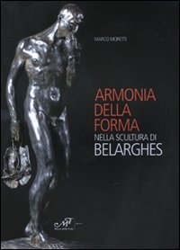 Armonia della forma nella scultura di Belarghes. Ediz. illustrata