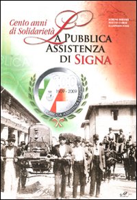 Cento anni di solidarietà. La pubblica assistenza di Signa. Ediz. illustrata