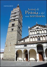 Artisti di Pistoia e del suo territorio. Ediz. illustrata