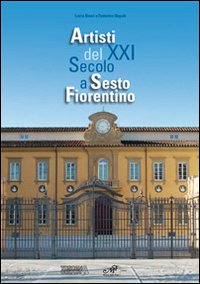 Artisti del XXI secolo a Sesto Fiorentino. Ediz. illustrata