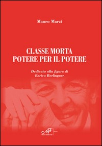 Classe morta. Potere per il potere. Dedicato alla figura di Enrico Berlinguer