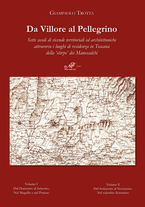 Da Villore al Pellegrino. Sette secoli di vicende territoriali ed architettoniche attraverso i luoghi di residenza in Toscana della «stirpe» dei Manescalchi