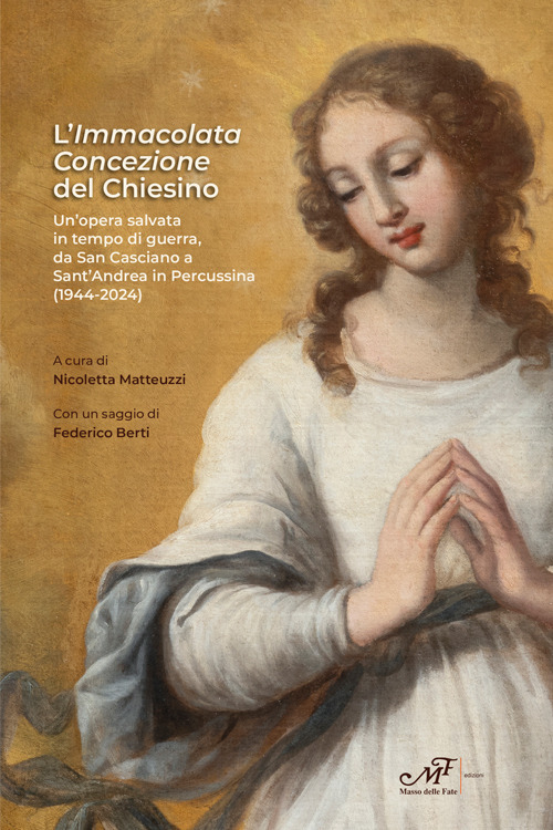 L'Immacolata Concezione del Chiesino. Un'opera salvata in tempo di guerra, da San Casciano a Sant'Andrea in Percussina (1944-2024)