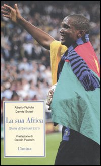 La sua Africa. Storia di Samuel Eto'o