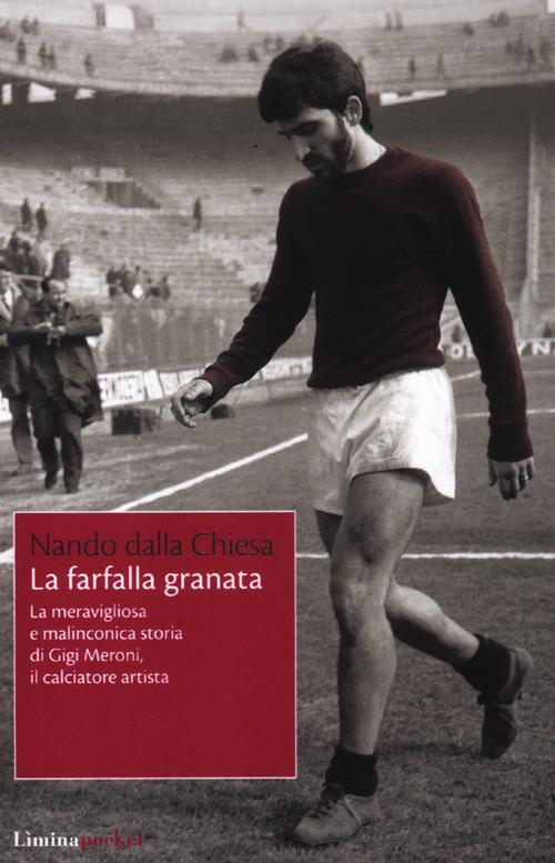 La farfalla granata. La meravigliosa e malinconica storia di Gigi Meroni il calciatore artista