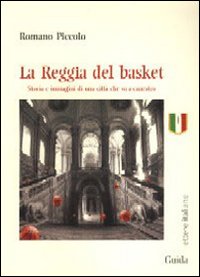 La Reggia del basket. Storie e immagini di una città che va a canestro