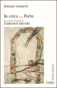 In cerca d'un porto. La canzone d'autore di Francesco Guccini